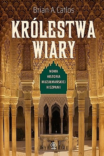 Królestwa wiary. Nowa historia muzułmańskiej Hiszpanii